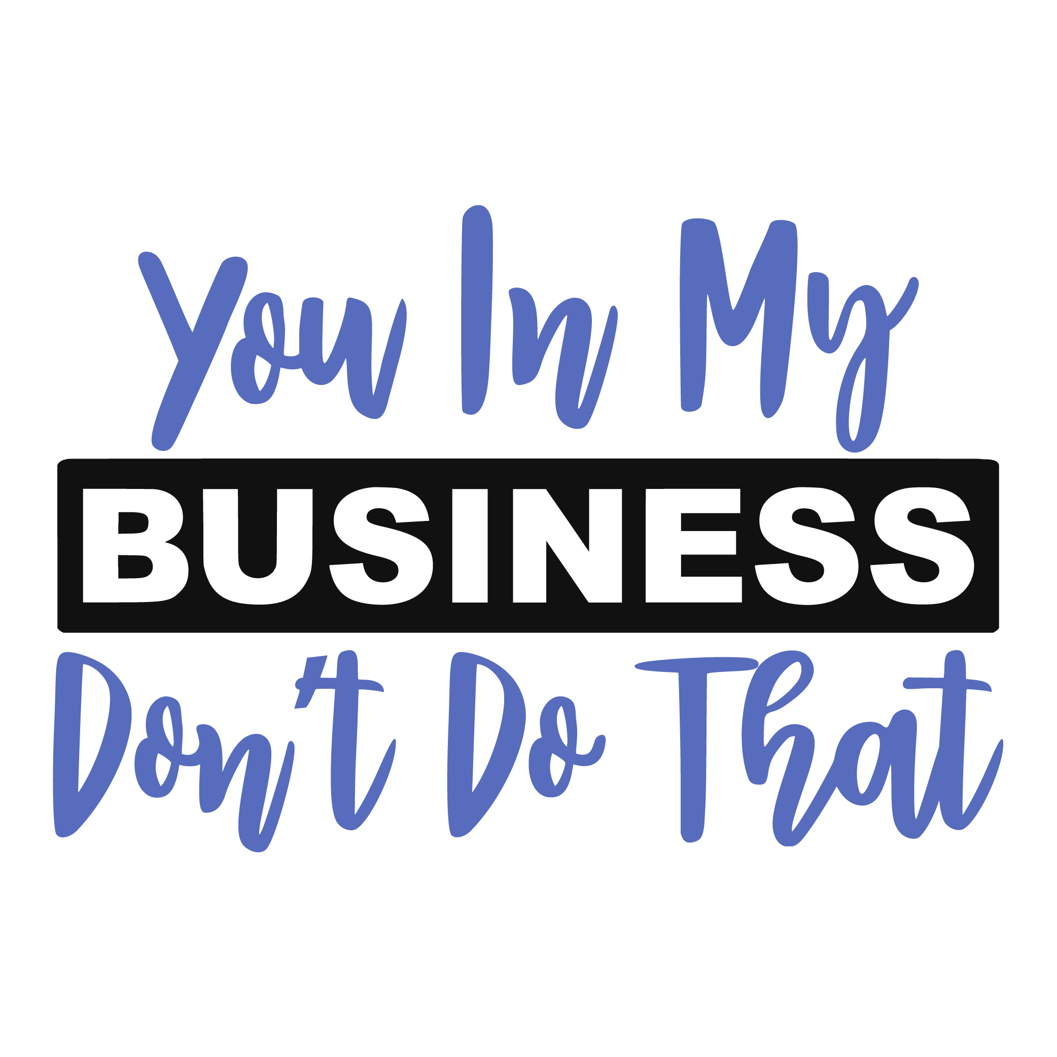 you in my business dont do that woman SVG Boss Lady  Black Lives Matter  Lady Woman Diva Tshirt Cut File Cricut Silhouette Women Empowerment svg Feminism svg Girl Power 