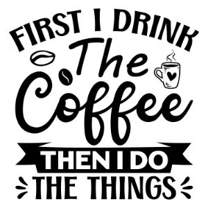 First I Drink The Coffee Then I Do The Things svg funny coffee saying  coffee quote  mug quote cricut caffeine queen coffee lover cricut silhouette 