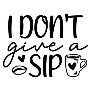 I Dont Give A Sip svg funny coffee saying  coffee quote  mug quote cricut caffeine queen coffee lover cricut silhouette 
