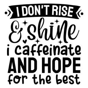 I Dont Rise & Shine I Caffeinate And Hope For The Best svg funny coffee saying coffee quote mug quote cricut caffeine queen coffee lover cricut silhouette
