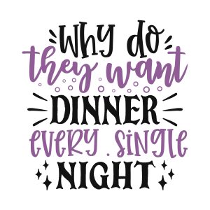Why do they want dinner every single night,Kitchen Svg, Kitchen Svg Bundle, Kitchen Cut File, Baking Svg, Cooking Svg, Kitchen Quotes Svg, Kitchen Svg Files, Cricut, Silhouette, download
