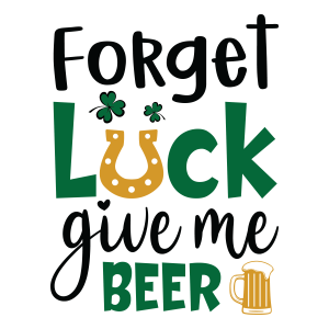 Forget luck give me beer, St Patrick's Day SVG ,  St. Patty's Day, Irish SVG , Beer SVG, Cut File, Instant Download, Commercial use, Silhouette, Clip art, Lucky Clover, cricut designs, svg files, silhouette, holidays, crafts, embroidery, cut files, vector, card stock, glowforge.