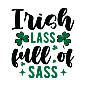 Irish lass full of sass, St Patrick's Day SVG ,  St. Patty's Day, Irish SVG , Cut File, Instant Download, Commercial use, Silhouette, Clip art, Lucky Clover, cricut designs, svg files, silhouette, holidays, crafts, embroidery, cut files, vector, card stock, glowforge.