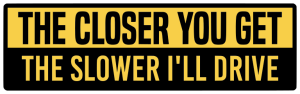 The closer you get the slower i'll drive - Bumper Sticker SVG, Vehicle Sticker, Funny Bumper, Funny Car Decal, Cricut, Sticker, Driving, Free Download