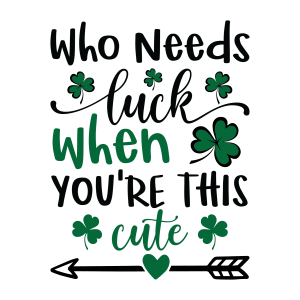 Who needs luck when you are this cute, St Patrick's Day SVG ,  St. Paddy's Day,  St. Patty's Day, Irish SVG , Cut File, Instant Download, Commercial use, Silhouette, Clip art, Lucky Clover, cricut designs, svg files, silhouette, holidays, crafts, embroidery, cut files, vector, card stock, glowforge.