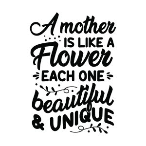 A mother is like a flower each one beautiful and unique, Mother's Day sayings quotes cricut download svg clipart designs