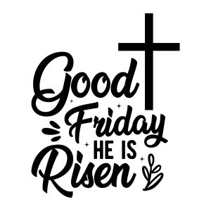 Good friday he is risen, Good Friday sayings quotes cricut download svg clipart designs