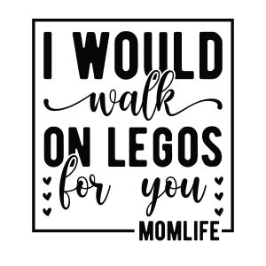 I would walk on legos for you momlife, Mother's Day sayings quotes cricut svg clipart designs