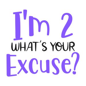I'm 2 what's your excuse, toddler, kids sayings, quotes, cricut, download, svg, clipart, designs, baby, free, funny, cool kids