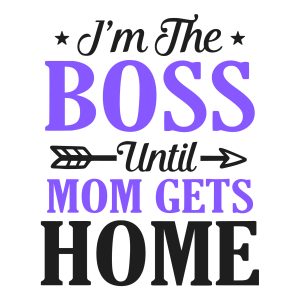 I'm the boss untill mom gets home, toddler, kids sayings, quotes, cricut, download, svg, clipart, designs, baby, free, funny, cool kids