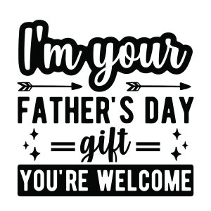 Im your fathers day gift you re welcome, Father's day sayings quotes cricut download svg clipart designs