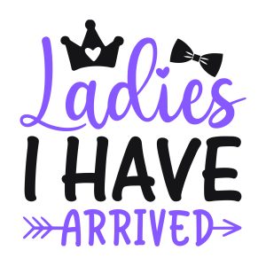 Ladies I have arrived, toddler, kids sayings, quotes, cricut, download, svg, clipart, designs, baby, free, funny, cool kids