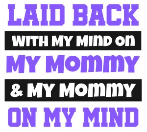 Laid back with my mind on my mommy and my mommy on my mind, toddler, kids sayings, quotes, cricut, download, svg, clipart, designs, baby, free, funny, cool kids
