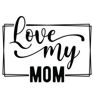 Love my mom, Mother's Day sayings quotes cricut svg clipart designs