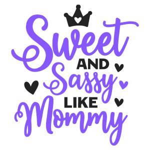 Sweet and Sassy like Mommy, toddler, kids sayings, quotes, cricut, download, svg, clipart, designs, baby, free, funny, cool kids
