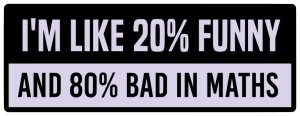 I am like 20% funny and 80% bad in maths - Bumper Sticker SVG, Vehicle Sticker, Funny Bumper, Funny Car Decal, Cricut, Sticker, Driving, Free Download