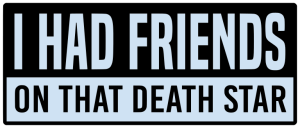 I had friends on that death star - Bumper Sticker SVG, Vehicle Sticker, Funny Bumper, Funny Car Decal, Cricut, Sticker, Driving, Free Download
