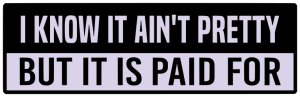 I know it aint pretty but it is paid for - Bumper Sticker SVG, Vehicle Sticker, Funny Bumper, Funny Car Decal, Cricut, Sticker, Driving, Free Download