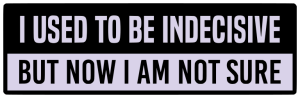 I used to be indecisive but now i am not sure - Bumper Sticker SVG, Vehicle Sticker, Funny Bumper, Funny Car Decal, Cricut, Sticker, Driving, Free Download