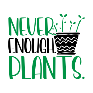 never enough plants, Garden quotes, garden sayings, cricut designs, svg files, plants, cactus, succulents, funny, short, planting, silhouette, embroidery, bundle, free cut files, design space, vector