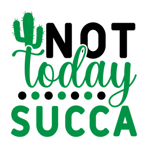 not today succa, Garden quotes, garden sayings, cricut designs, svg files, plants, cactus, succulents, funny, short, planting, silhouette, embroidery, bundle, free cut files, design space, vector