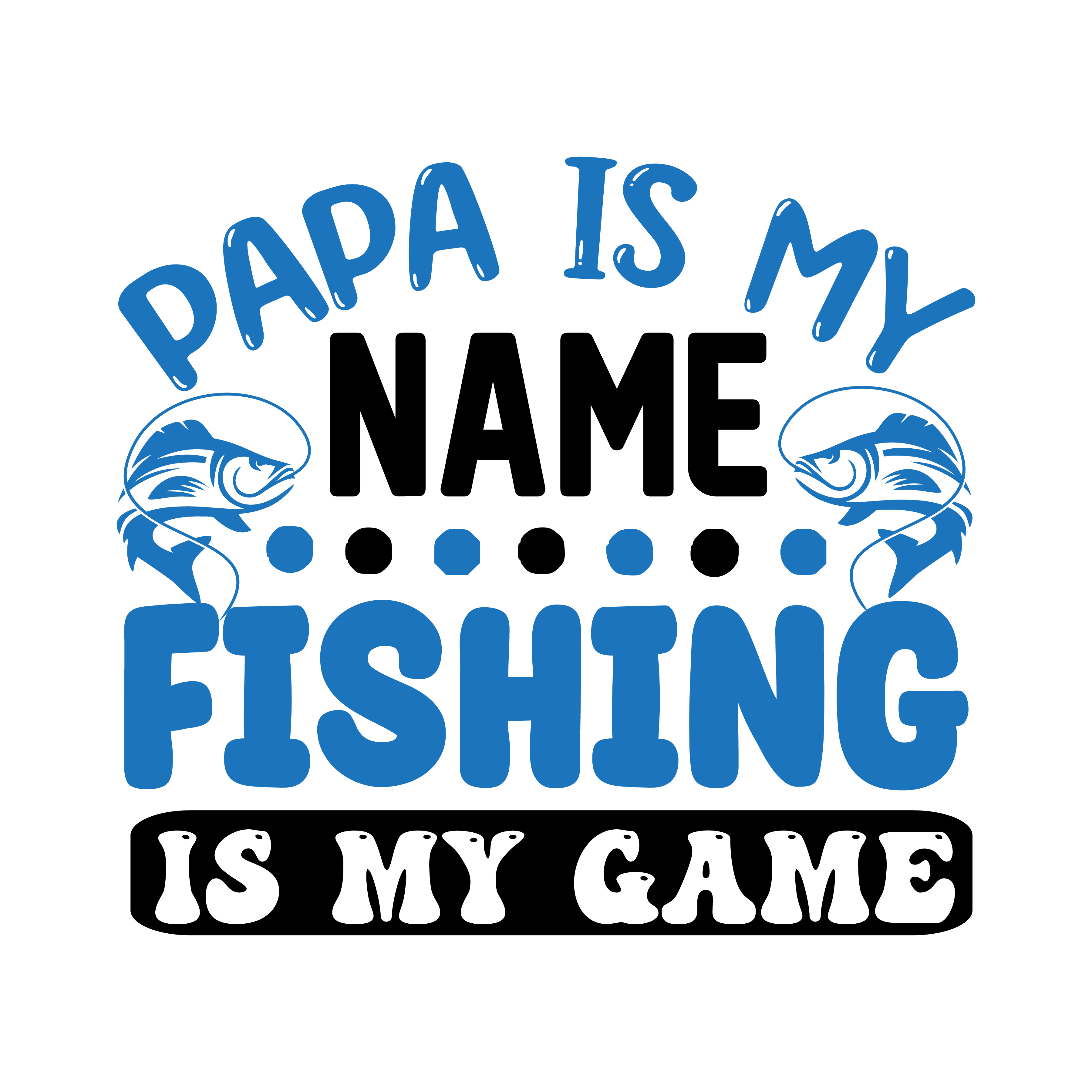 papa is my name fishing is my game, Fishing quotes, fishing sayings, Cricut designs, free, clip art, svg file, template, pattern, stencil, silhouette, cut file, design space, short, funny, shirt, cup, DIY crafts and projects, embroidery