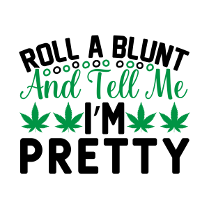 roll a blunt and tell me im pretty, Weed Sayings, Weed quotes, Clip arts , Cut files for cricut, silhouette, Weed SVG, Marijuana , Cannabis, Smoke weed, Blunt, Weed Leaf, svg file, template, pattern, stencil, silhouette, cut file, design space, vector, shirt, cup, DIY crafts and projects, embroidery