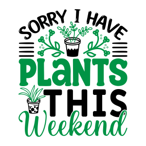 sorry i have plants this weekend, Garden quotes, garden sayings, cricut designs, svg files, plants, cactus, succulents, funny, short, planting, silhouette, embroidery, bundle, free cut files, design space, vector
