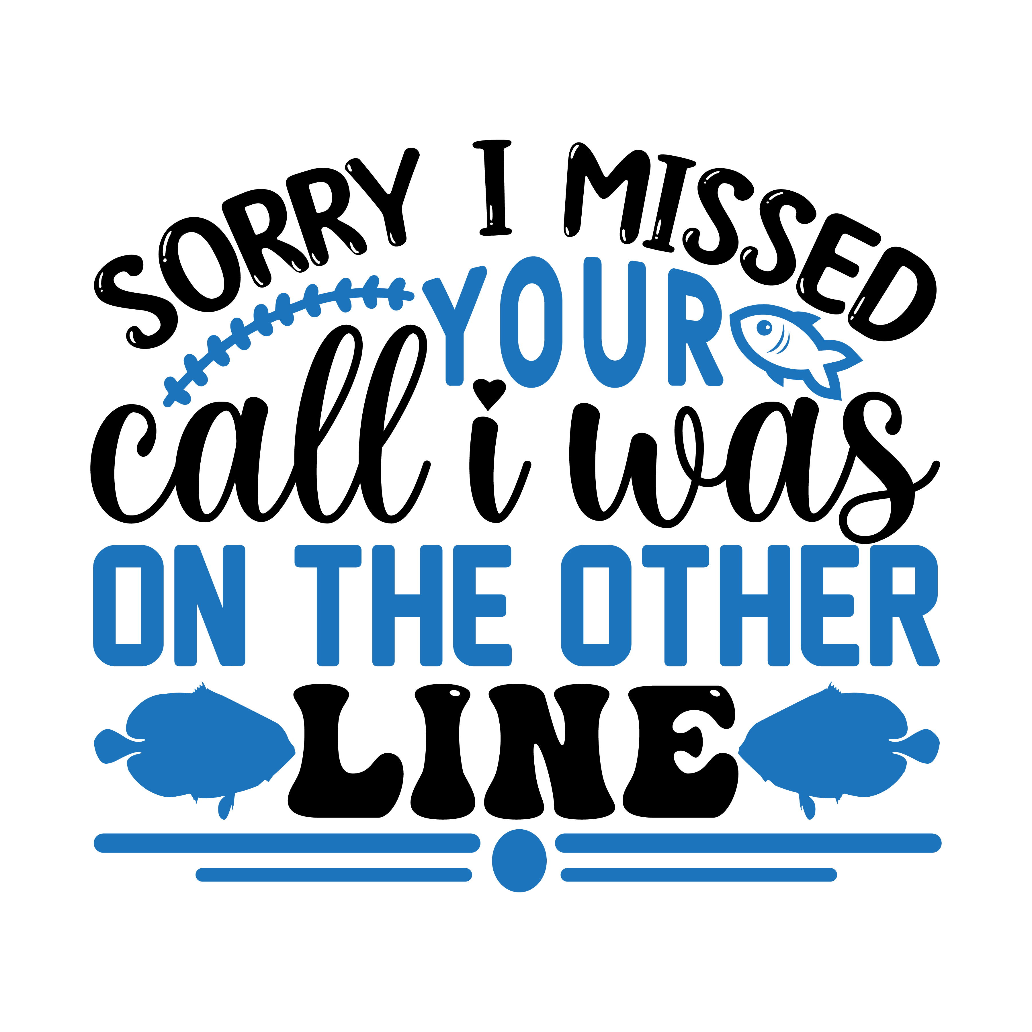 sorry i missed your call i was on the other line, Fishing quotes, fishing sayings, Cricut designs, free, clip art, svg file, template, pattern, stencil, silhouette, cut file, design space, short, funny, shirt, cup, DIY crafts and projects, embroidery