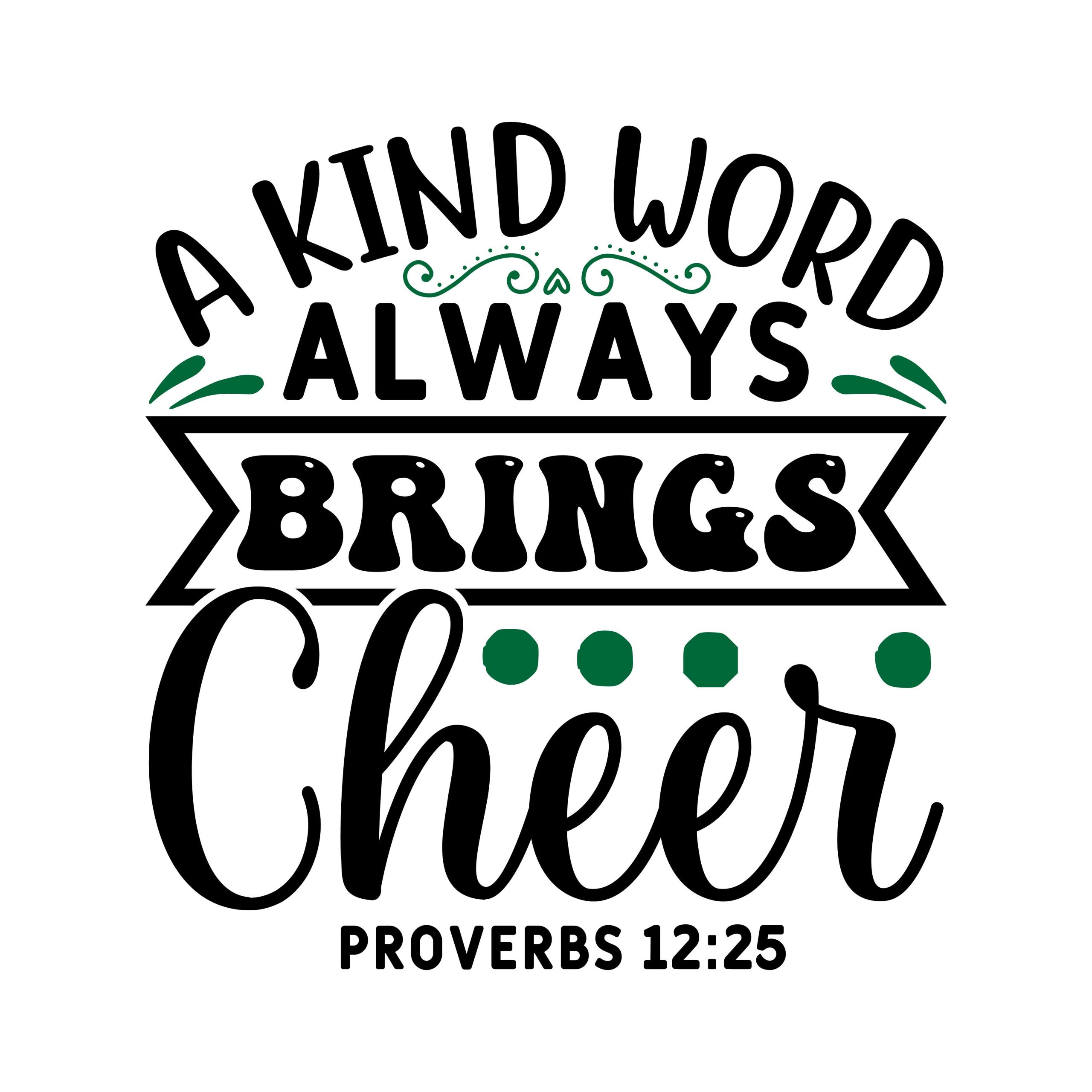 A kind word always brings cheer Proverbs 12:25, bible verses, scripture verses, svg files, passages, sayings, cricut designs, silhouette, embroidery, bundle, free cut files, design space, vector