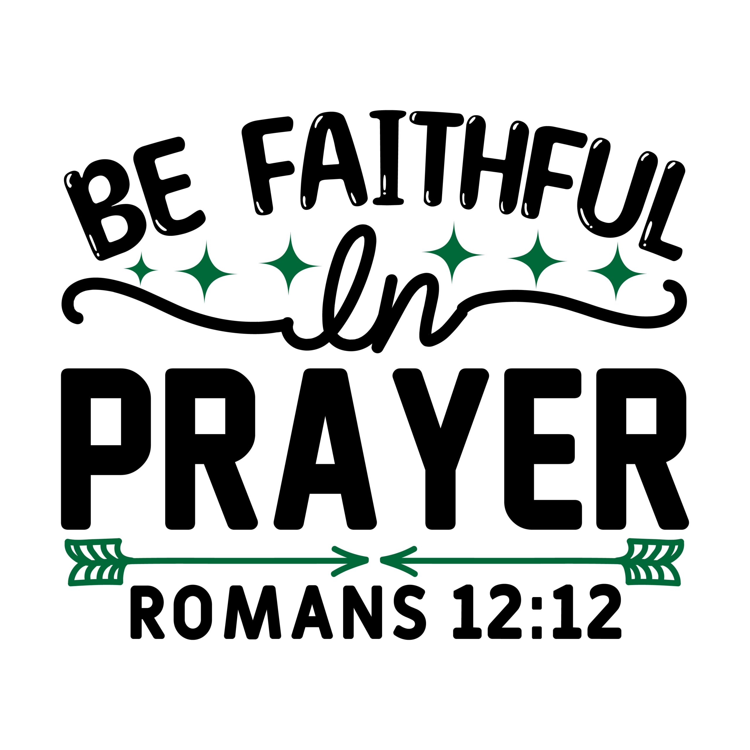 Be faithful in prayer romans 12:12, bible verses, scripture verses, svg files, passages, sayings, cricut designs, silhouette, embroidery, bundle, free cut files, design space, vector