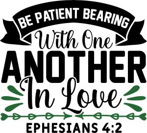 Be patient bearing with one another in love Ephesians 4:2, bible verses, scripture verses, svg files, passages, sayings, cricut designs, silhouette, embroidery, bundle, free cut files, design space, vector