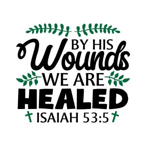 By his wounds we are healed, Isaiah 53:5, bible verses, scripture verses, svg files, passages, sayings, cricut designs, silhouette, embroidery, bundle, free cut files, design space, vector