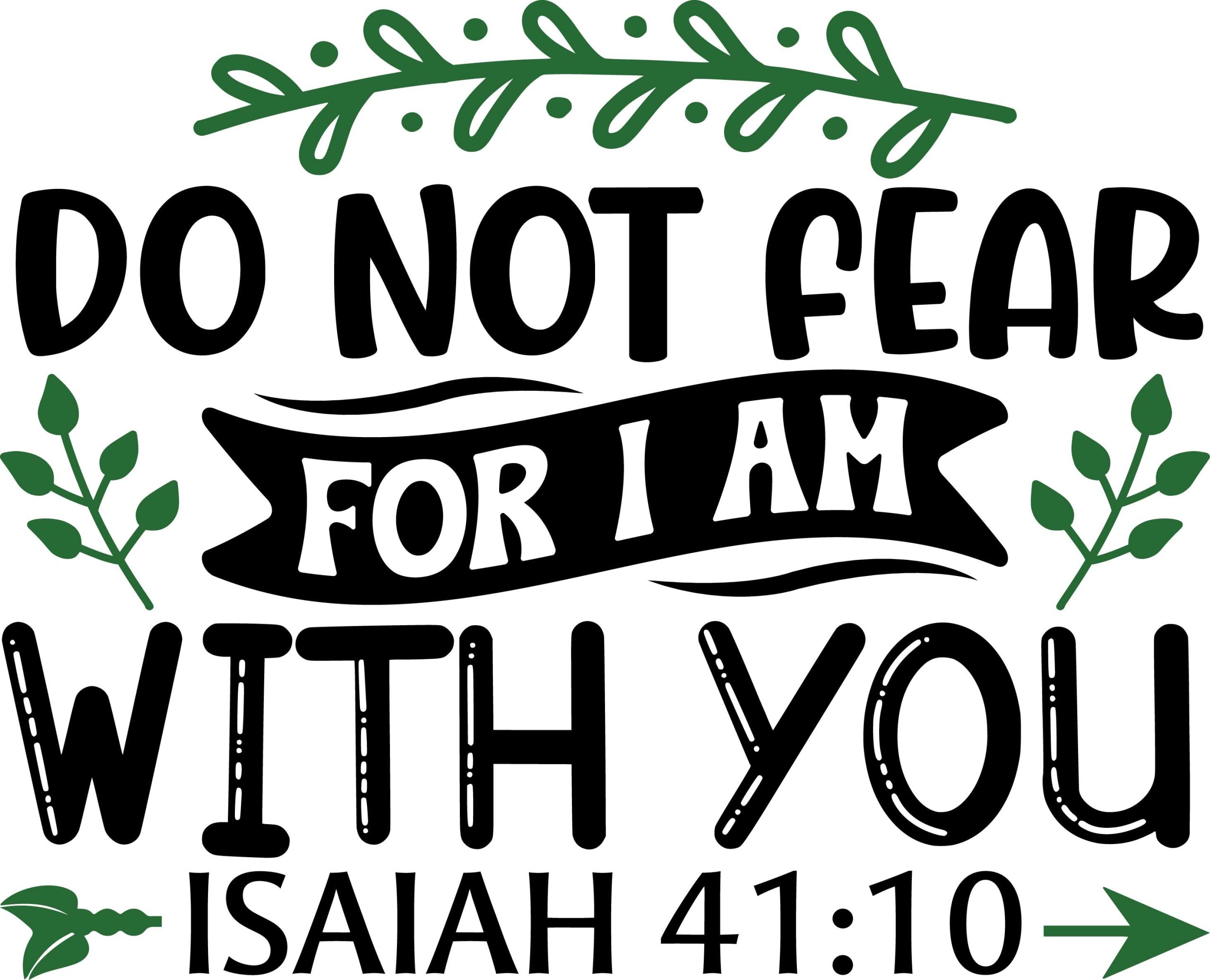 Do not fear for i am with you Isaiah 41:10, bible verses, scripture verses, svg files, passages, sayings, cricut designs, silhouette, embroidery, bundle, free cut files, design space, vector