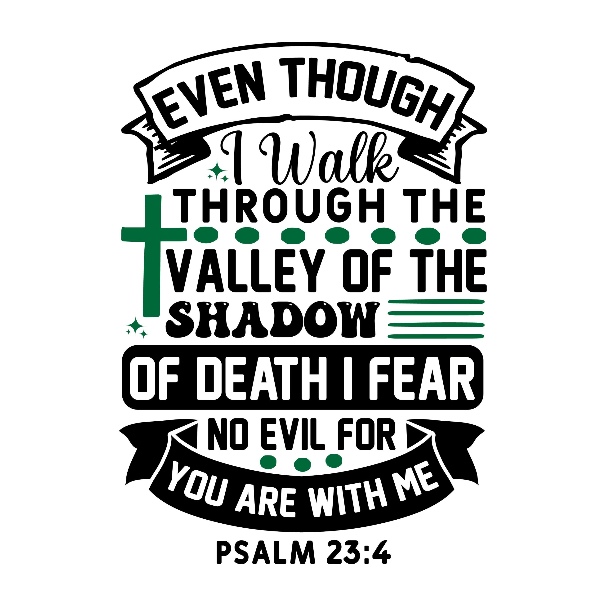 Even though i walk through the valley of the shadow of death i fear no evil for you are with me psalm 23:4, bible verses, scripture verses, svg files, passages, sayings, cricut designs, silhouette, embroidery, bundle, free cut files, design space, vector