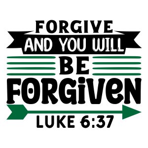 Forgive and you will be forgiven, Luke 6:37, Bible Verses about Forgiveness, Bible Verses, Scripture Verses, Trust, Belief, Cricut file, Printable file, Vector file, Silhouette, Clipart, Svg Cut Files, cricut, download, free, template