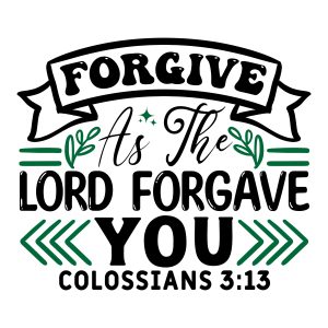 Forgive as the lord forgave you, Colossians 3:13, Bible Verses about Forgiveness, Bible Verses, Scripture Verses, Trust, Belief, Cricut file, Printable file, Vector file, Silhouette, Clipart, Svg Cut Files, cricut, download, free, template