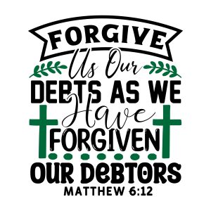 Forgive us our debts as we have forgiven our debtors, Matthew 6:12, Bible Verses about Forgiveness, Bible Verses, Scripture Verses, Trust, Belief, Cricut file, Printable file, Vector file, Silhouette, Clipart, Svg Cut Files, cricut, download, free, template