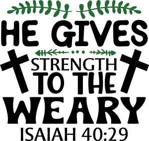 He gives strength to the weary, Isaiah 40:29, bible verses, scripture verses, svg files, passages, sayings, cricut designs, silhouette, embroidery, bundle, free cut files, design space, vector