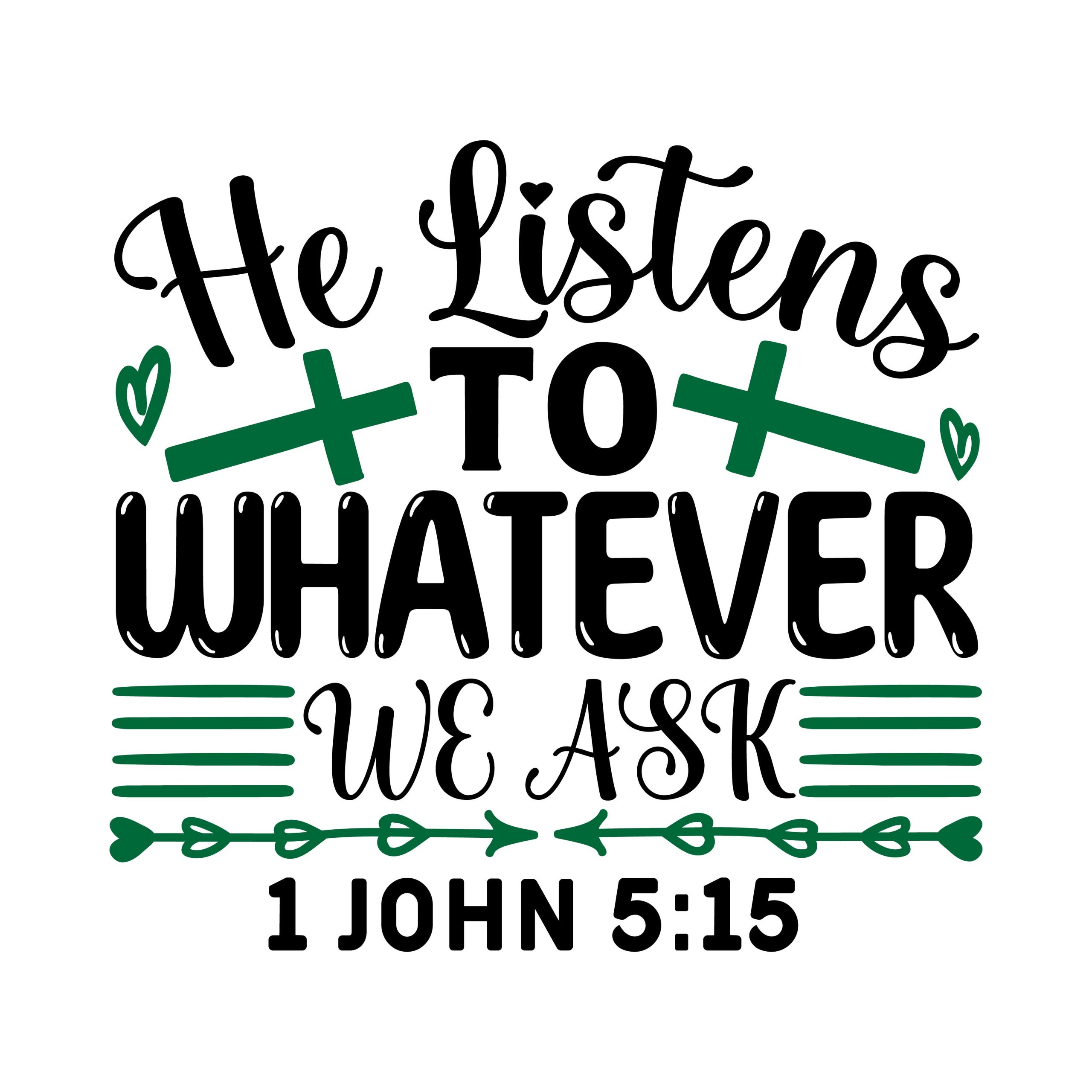 He listens to whatever we ask 1 john 5:15, bible verses, scripture verses, svg files, passages, sayings, cricut designs, silhouette, embroidery, bundle, free cut files, design space, vector