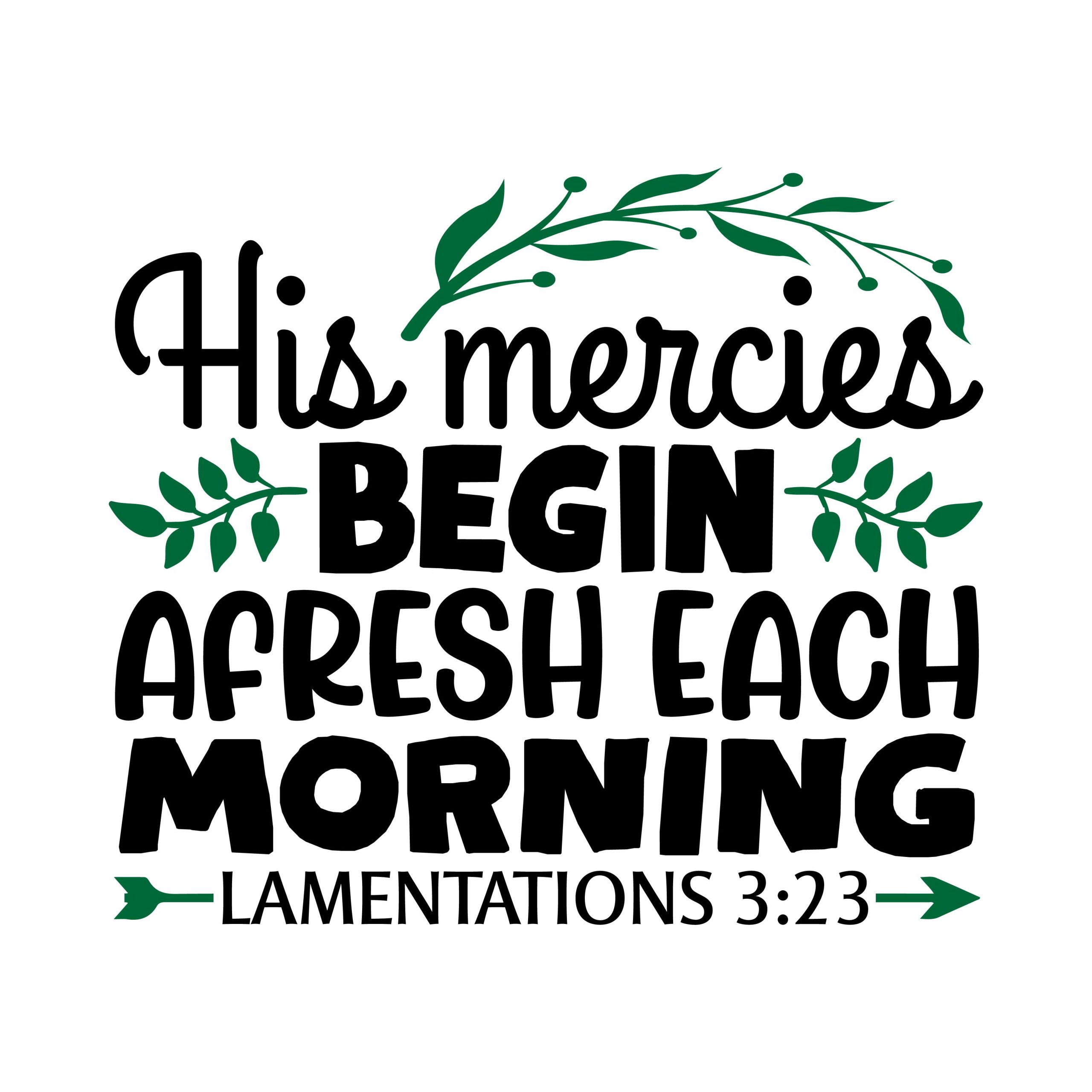 His mercies begin afresh each morning Lamentations 3:23 , bible verses, scripture verses, svg files, passages, sayings, cricut designs, silhouette, embroidery, bundle, free cut files, design space, vector