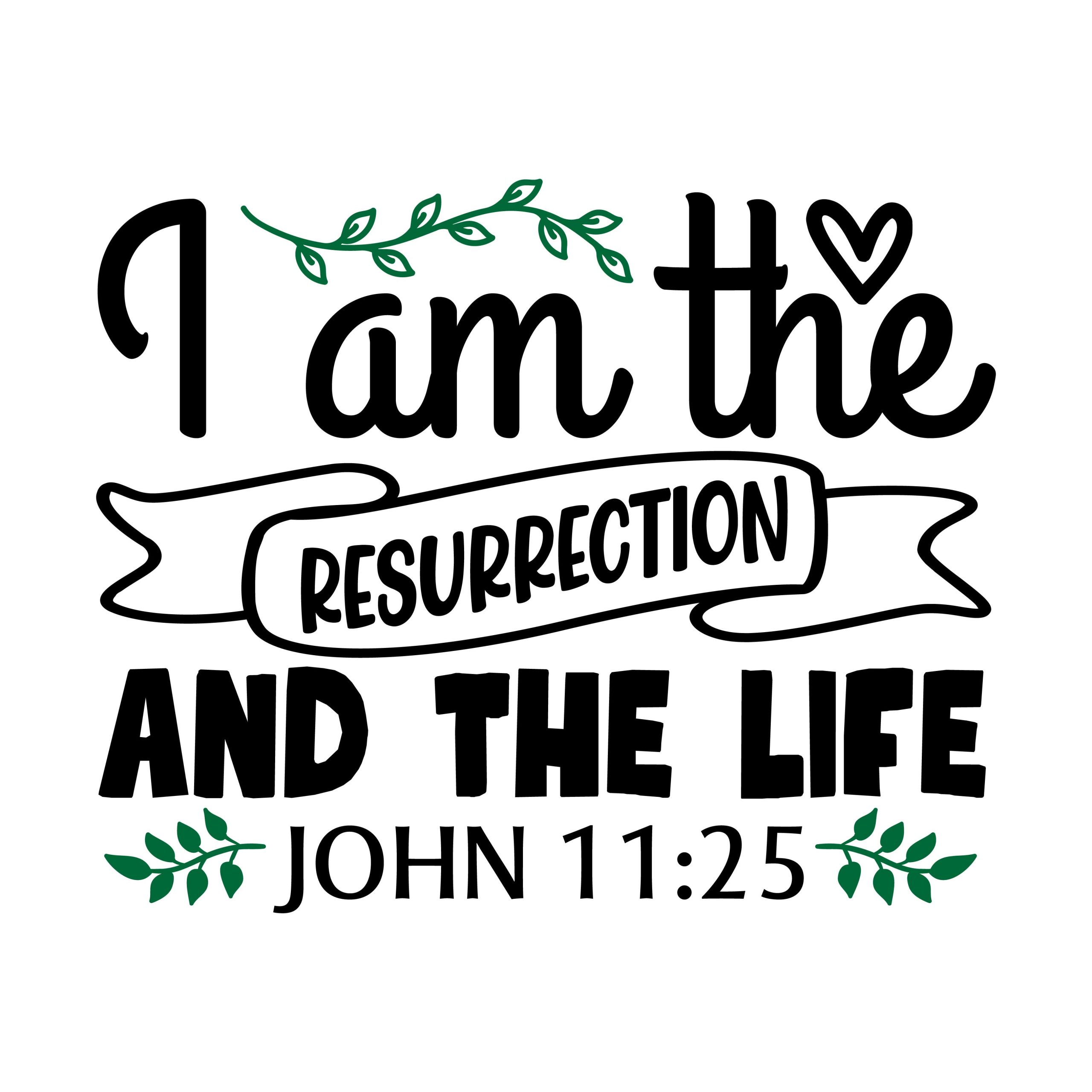 I am the resurrection and the life, John 11:25 , bible verses, scripture verses, svg files, passages, sayings, cricut designs, silhouette, embroidery, bundle, free cut files, design space, vector