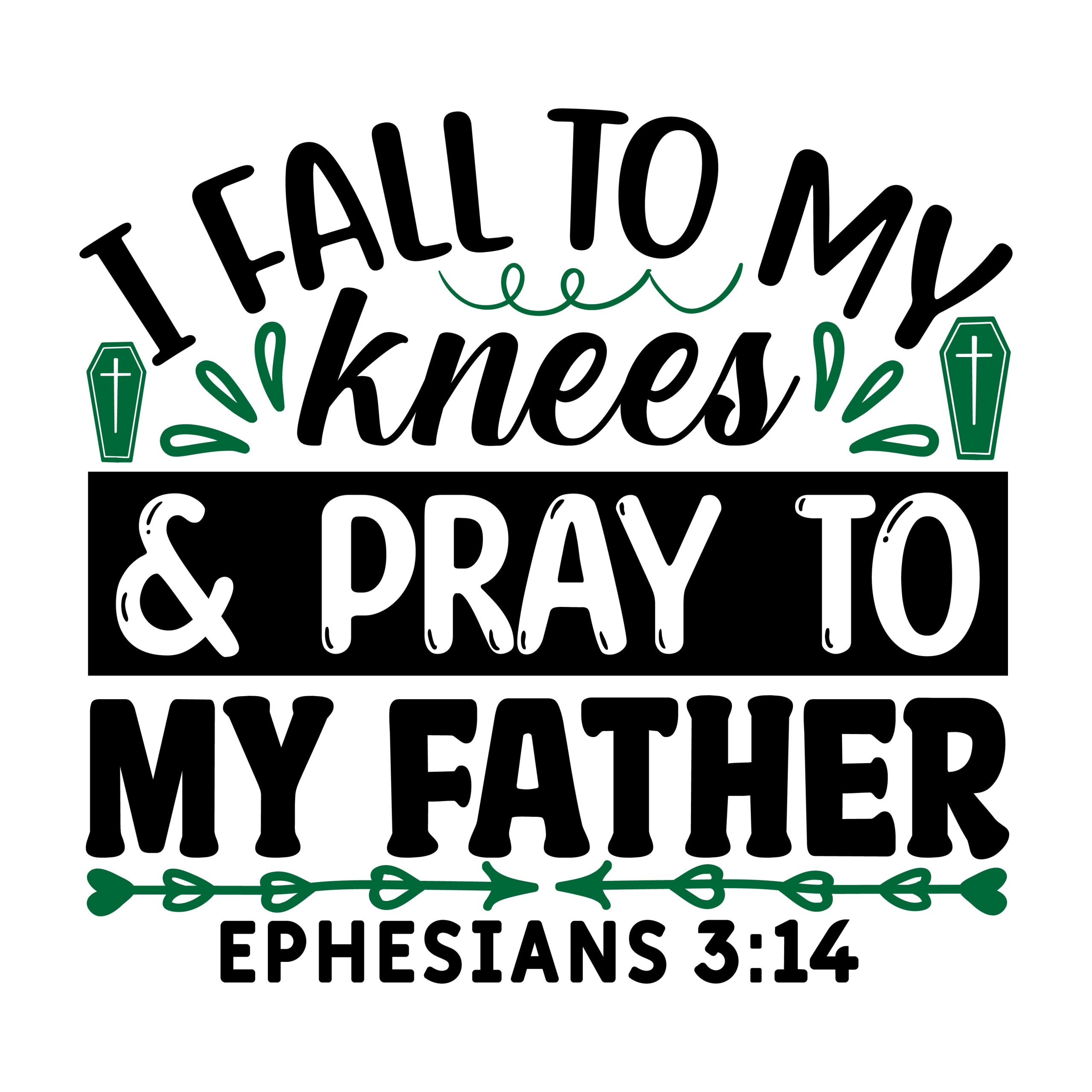 I fall to my knees and pray to my father Ephesians 3:14, bible verses, scripture verses, svg files, passages, sayings, cricut designs, silhouette, embroidery, bundle, free cut files, design space, vector