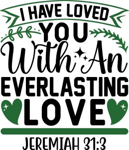 I have loved you with an everlasting love Jeremiah 31:3, bible verses, scripture verses, svg files, passages, sayings, cricut designs, silhouette, embroidery, bundle, free cut files, design space, vector