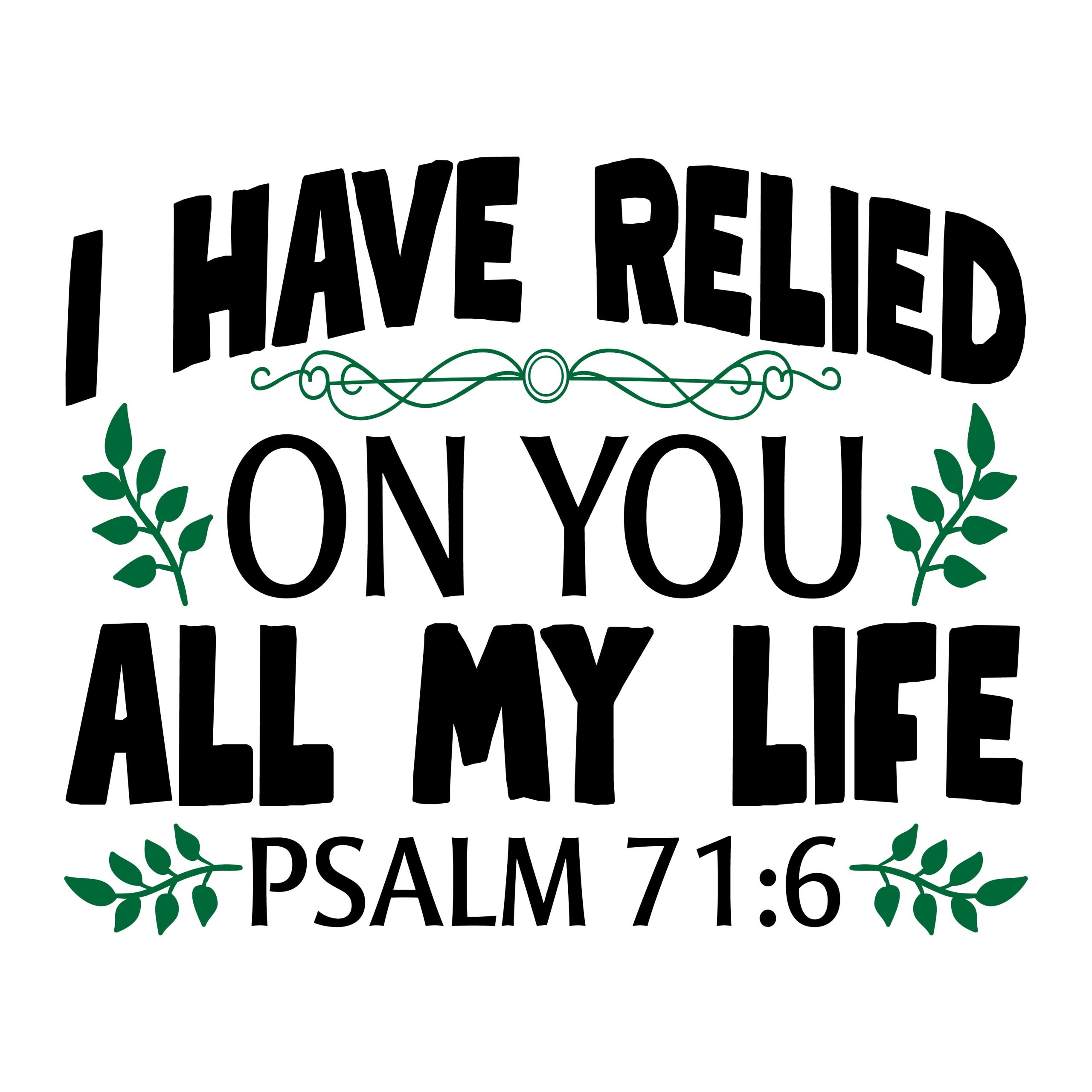 I have relied on you all my life Psalm 71:6, bible verses, scripture verses, svg files, passages, sayings, cricut designs, silhouette, embroidery, bundle, free cut files, design space, vector