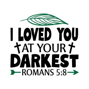 I loved you at your darkest romans 5:8, bible verses, scripture verses, svg files, passages, sayings, cricut designs, silhouette, embroidery, bundle, free cut files, design space, vector