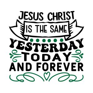 Jesus christ is the same yesterday today and forever Hebrews 13:8, bible verses, scripture verses, svg files, passages, sayings, cricut designs, silhouette, embroidery, bundle, free cut files, design space, vector