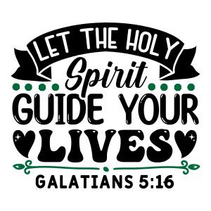 Let the holy spirit guide your lives Galatians 5:16, bible verses, scripture verses, svg files, passages, sayings, cricut designs, silhouette, embroidery, bundle, free cut files, design space, vector