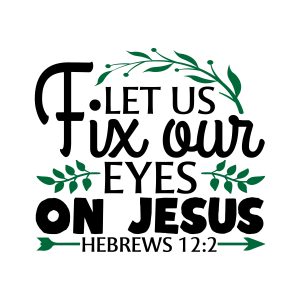 Let us fix our eyes on jesus Hebrews 12:2, bible verses, scripture verses, svg files, passages, sayings, cricut designs, silhouette, embroidery, bundle, free cut files, design space, vector