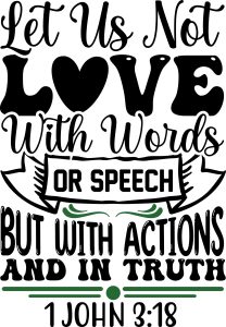 Let us not love with words or speech but with actions and in truth 1 John 3:18, bible verses, scripture verses, svg files, passages, sayings, cricut designs, silhouette, embroidery, bundle, free cut files, design space, vector